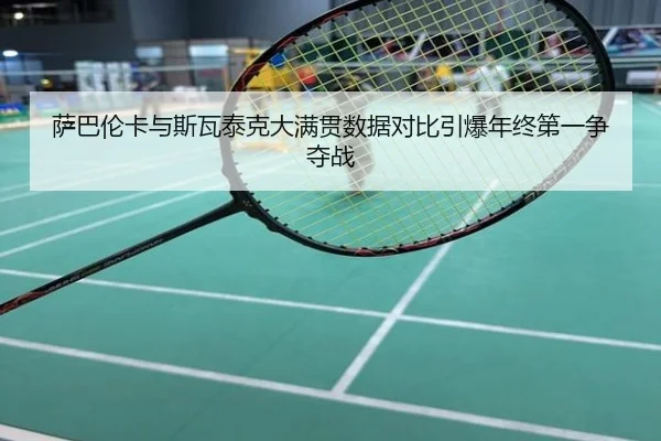 萨巴伦卡与斯瓦泰克大满贯数据对比引爆年终第一争夺战
