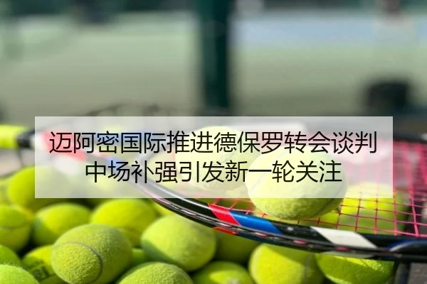 迈阿密国际推进德保罗转会谈判 中场补强引发新一轮关注